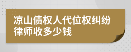 凉山债权人代位权纠纷律师收多少钱