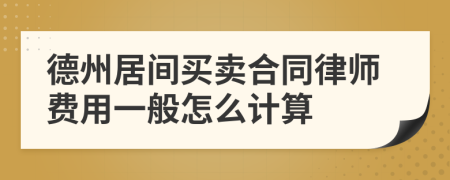 德州居间买卖合同律师费用一般怎么计算
