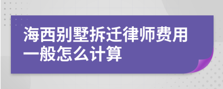 海西别墅拆迁律师费用一般怎么计算