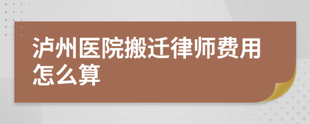 泸州医院搬迁律师费用怎么算