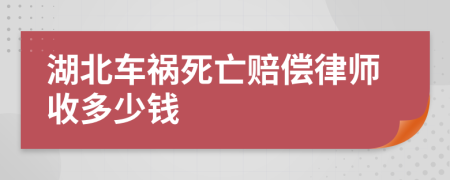 湖北车祸死亡赔偿律师收多少钱