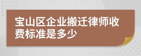 宝山区企业搬迁律师收费标准是多少