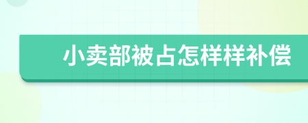 小卖部被占怎样样补偿