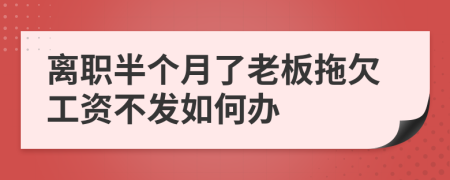 离职半个月了老板拖欠工资不发如何办