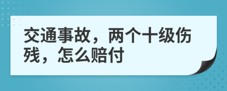 交通事故，两个十级伤残，怎么赔付