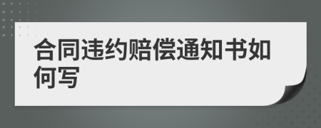 合同违约赔偿通知书如何写