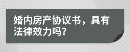 婚内房产协议书，具有法律效力吗？