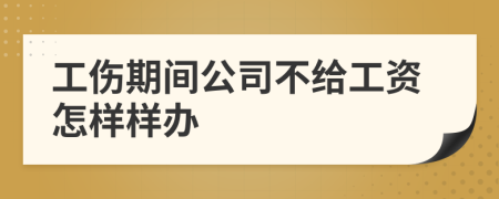 工伤期间公司不给工资怎样样办