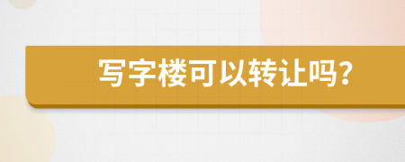 写字楼可以转让吗？