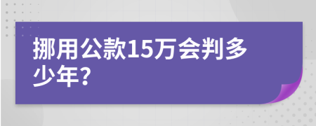 挪用公款15万会判多少年？