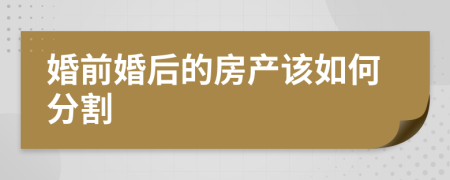 婚前婚后的房产该如何分割