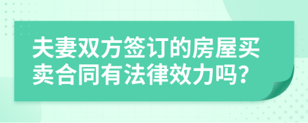 夫妻双方签订的房屋买卖合同有法律效力吗？