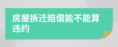 房屋拆迁赔偿能不能算违约