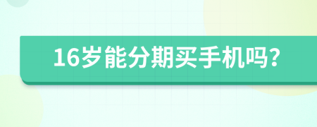 16岁能分期买手机吗？
