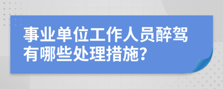 事业单位工作人员醉驾有哪些处理措施？