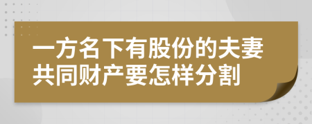 一方名下有股份的夫妻共同财产要怎样分割