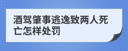 酒驾肇事逃逸致两人死亡怎样处罚