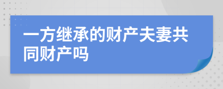 一方继承的财产夫妻共同财产吗