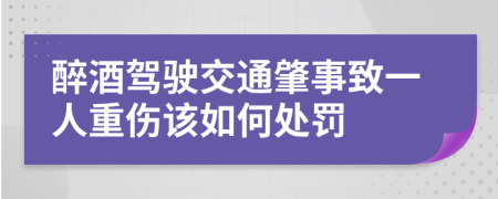 醉酒驾驶交通肇事致一人重伤该如何处罚