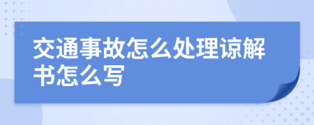 交通事故怎么处理谅解书怎么写