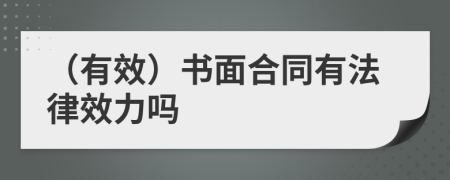 （有效）书面合同有法律效力吗