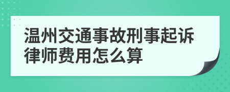 温州交通事故刑事起诉律师费用怎么算