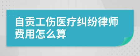 自贡工伤医疗纠纷律师费用怎么算