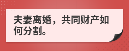 夫妻离婚，共同财产如何分割。