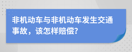 非机动车与非机动车发生交通事故，该怎样赔偿？