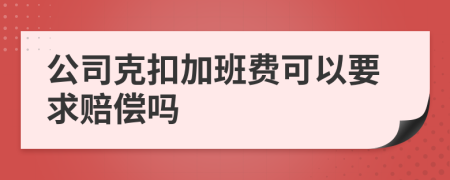 公司克扣加班费可以要求赔偿吗