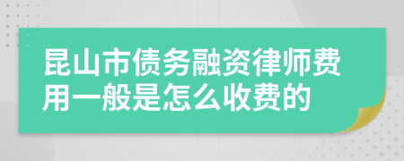 昆山市债务融资律师费用一般是怎么收费的