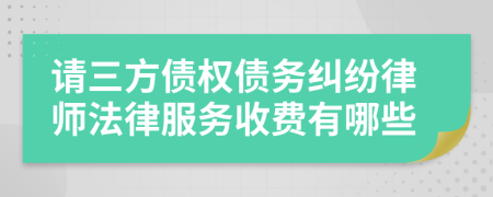 请三方债权债务纠纷律师法律服务收费有哪些