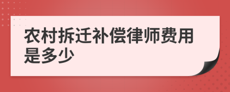 农村拆迁补偿律师费用是多少