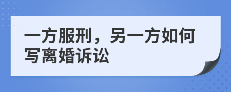 一方服刑，另一方如何写离婚诉讼