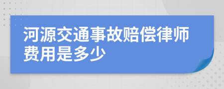 河源交通事故赔偿律师费用是多少