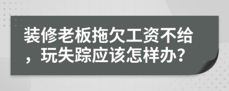 装修老板拖欠工资不给，玩失踪应该怎样办？