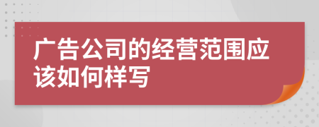 广告公司的经营范围应该如何样写