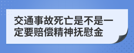 交通事故死亡是不是一定要赔偿精神抚慰金