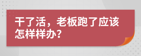 干了活，老板跑了应该怎样样办？