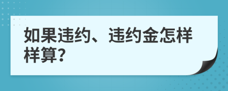 如果违约、违约金怎样样算？