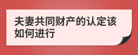 夫妻共同财产的认定该如何进行