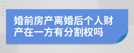 婚前房产离婚后个人财产在一方有分割权吗