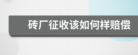 砖厂征收该如何样赔偿