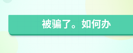 被骗了。如何办