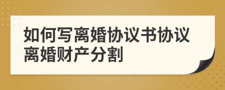 如何写离婚协议书协议离婚财产分割