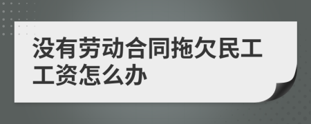 没有劳动合同拖欠民工工资怎么办