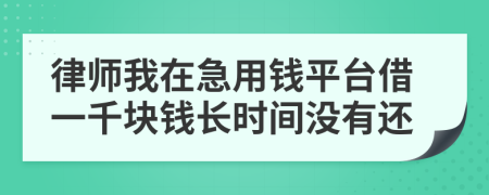 律师我在急用钱平台借一千块钱长时间没有还