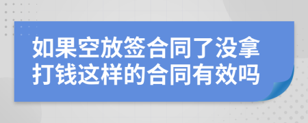 如果空放签合同了没拿打钱这样的合同有效吗