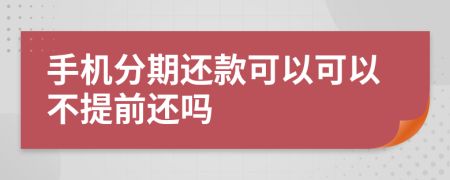 手机分期还款可以可以不提前还吗