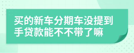 买的新车分期车没提到手贷款能不不带了嘛